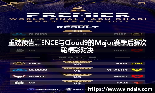 重磅预告：ENCE与Cloud9的Major赛季后赛次轮精彩对决