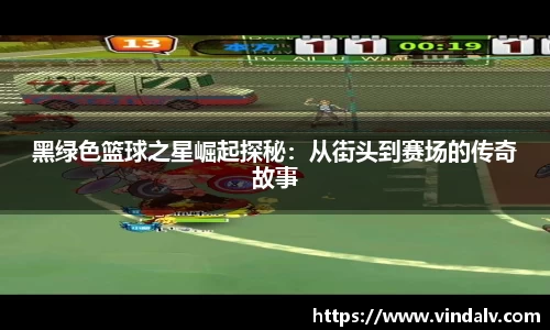 黑绿色篮球之星崛起探秘：从街头到赛场的传奇故事