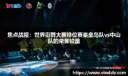 焦点战报：世界街舞大赛排位赛秦皇岛队vs中山队的荣誉较量
