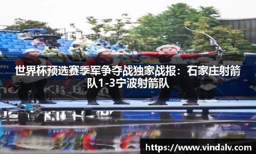 世界杯预选赛季军争夺战独家战报：石家庄射箭队1-3宁波射箭队