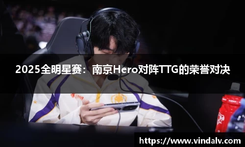 2025全明星赛：南京Hero对阵TTG的荣誉对决